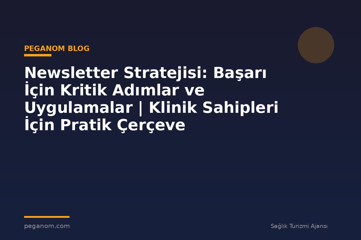 Newsletter Stratejisi: Başarı İçin Kritik Adımlar ve Uygulamalar | Klinik Sahipleri İçin Pratik Çerçeve