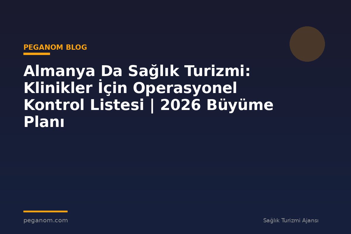 Almanya Da Sağlık Turizmi: Klinikler İçin Operasyonel Kontrol Listesi | 2026 Büyüme Planı