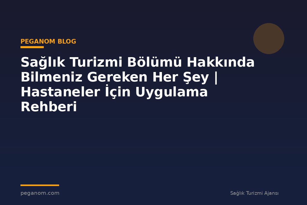 Sağlık Turizmi Bölümü Hakkında Bilmeniz Gereken Her Şey | Hastaneler İçin Uygulama Rehberi