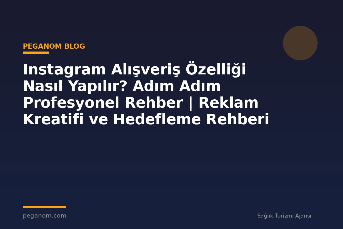 Instagram Alışveriş Özelliği Nasıl Yapılır? Adım Adım Profesyonel Rehber | Reklam Kreatifi ve Hedefleme Rehberi