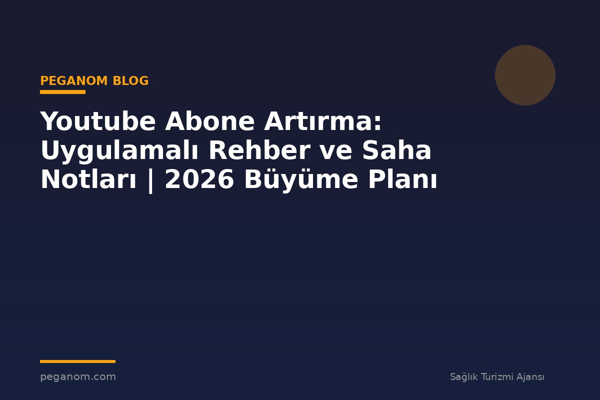 Youtube Abone Artırma: Uygulamalı Rehber ve Saha Notları | 2026 Büyüme Planı