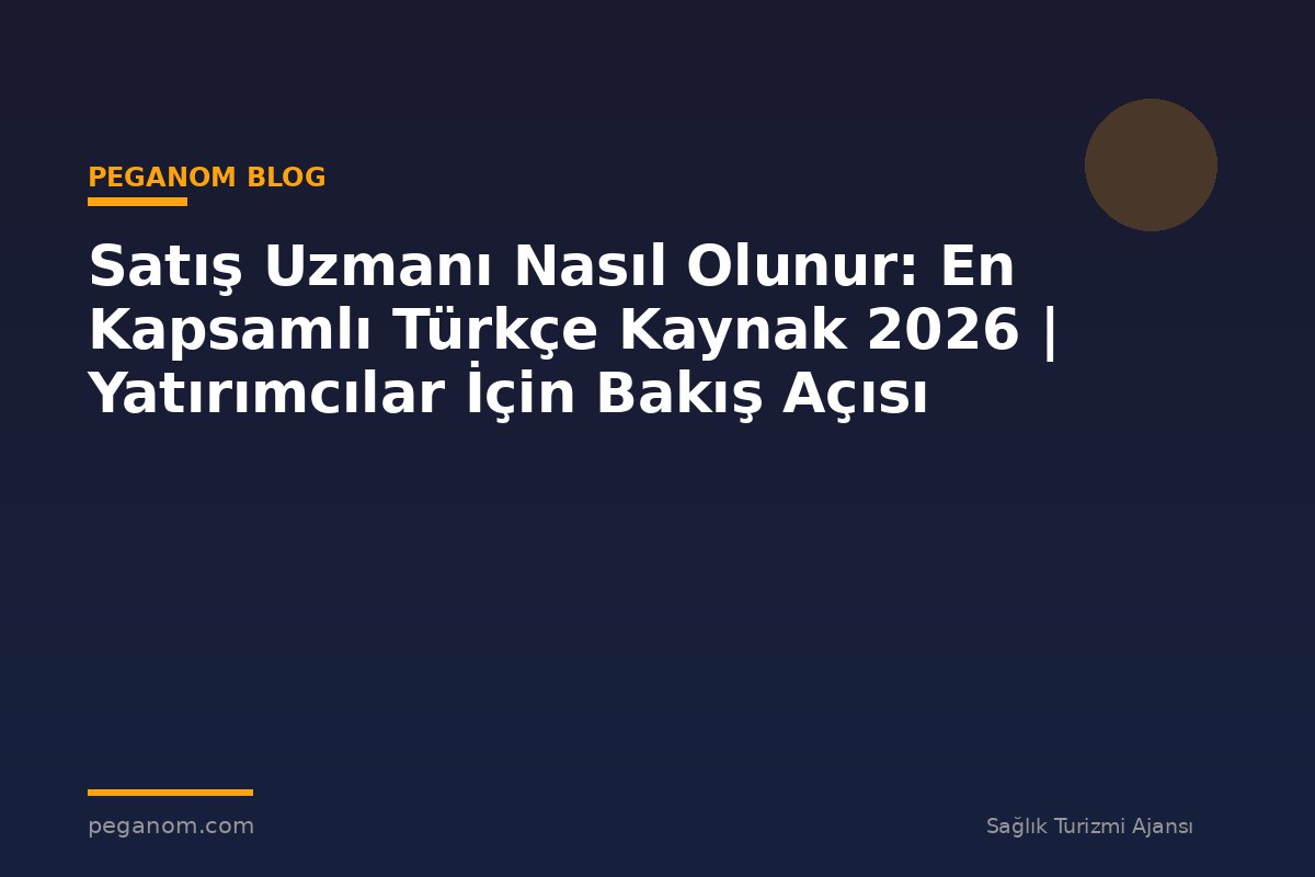 Satış Uzmanı Nasıl Olunur: En Kapsamlı Türkçe Kaynak 2026 | Yatırımcılar İçin Bakış Açısı