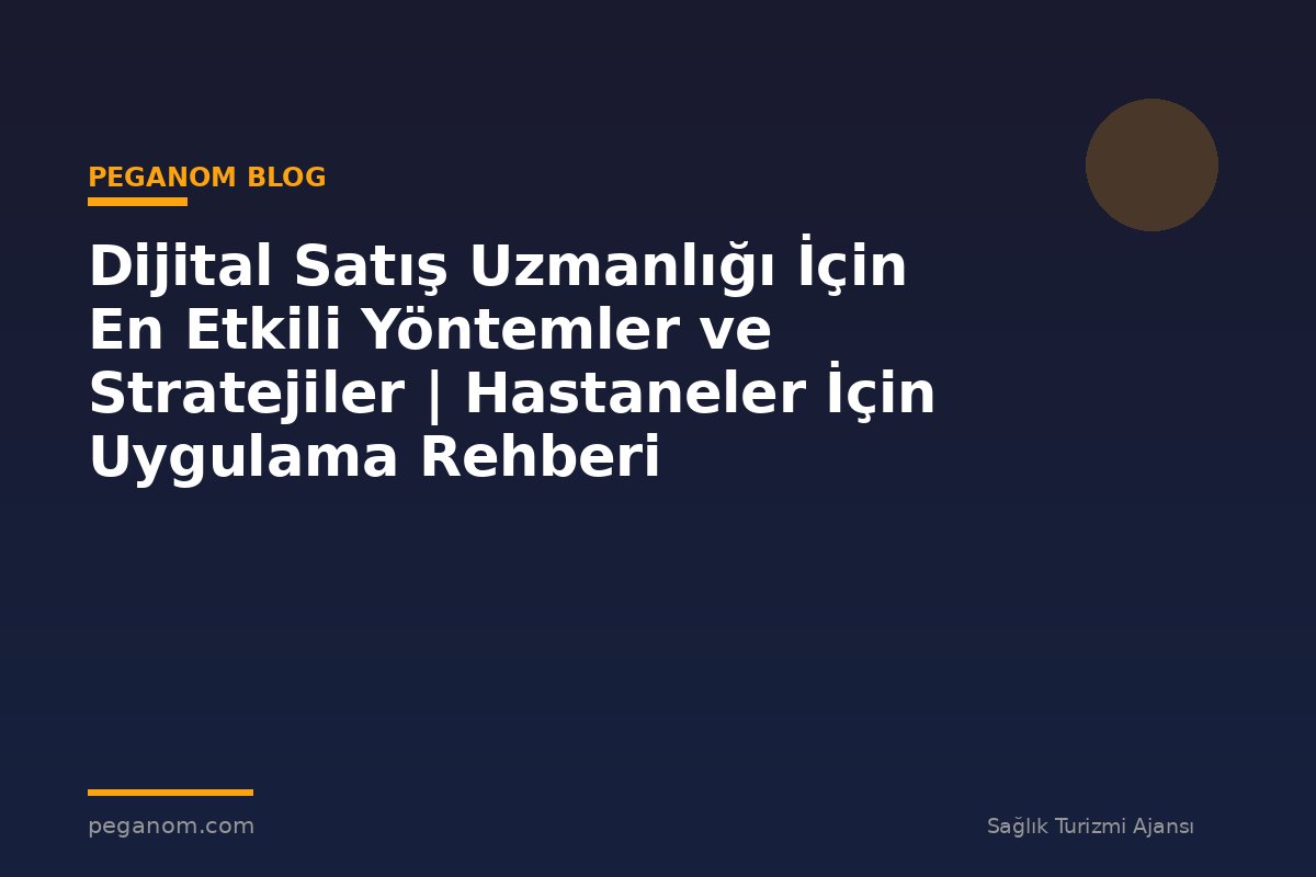 Dijital Satış Uzmanlığı İçin En Etkili Yöntemler ve Stratejiler | Hastaneler İçin Uygulama Rehberi