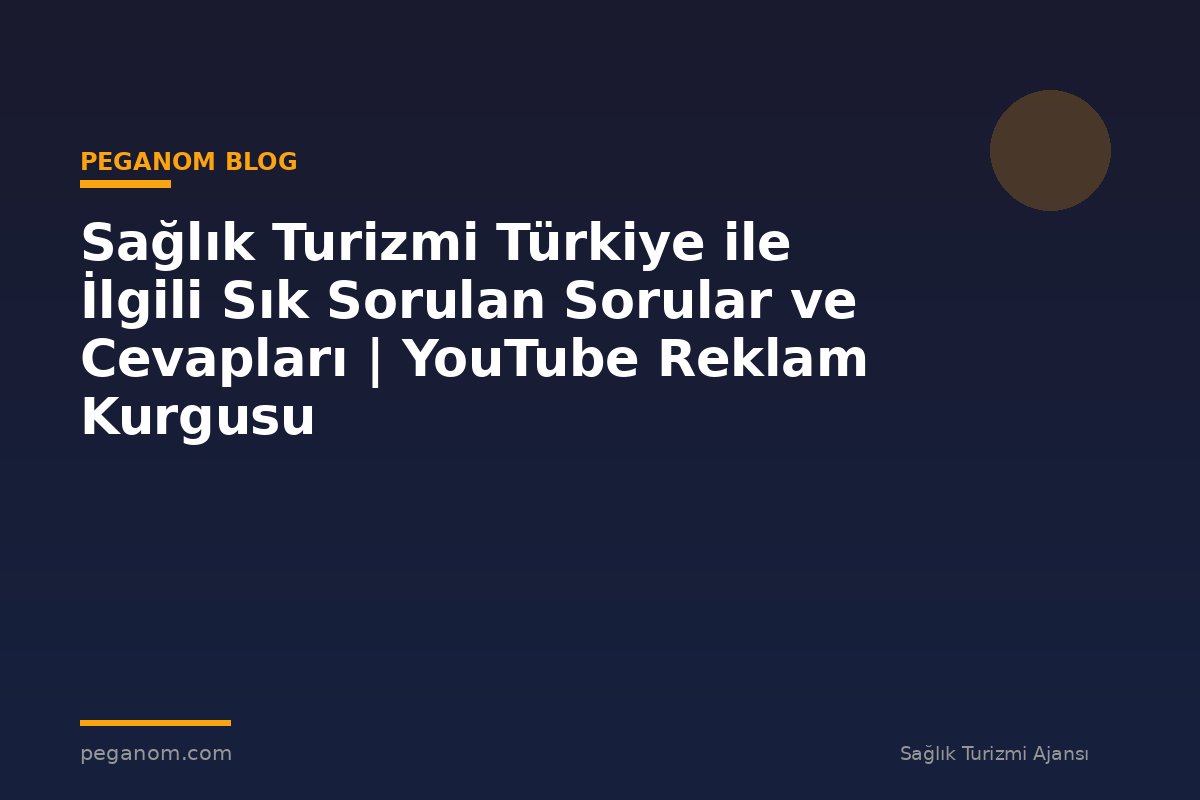 Sağlık Turizmi Türkiye ile İlgili Sık Sorulan Sorular ve Cevapları | YouTube Reklam Kurgusu