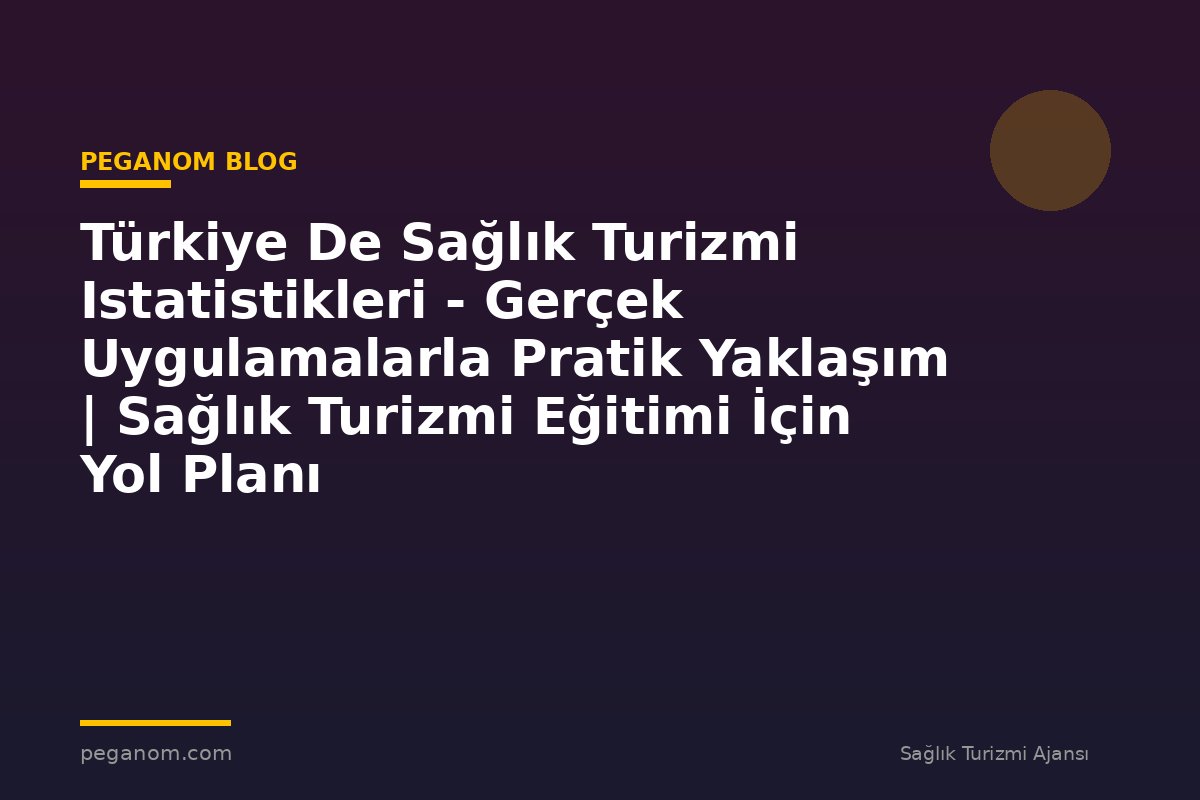 Türkiye De Sağlık Turizmi Istatistikleri - Gerçek Uygulamalarla Pratik Yaklaşım | Sağlık Turizmi Eğitimi İçin Yol Planı