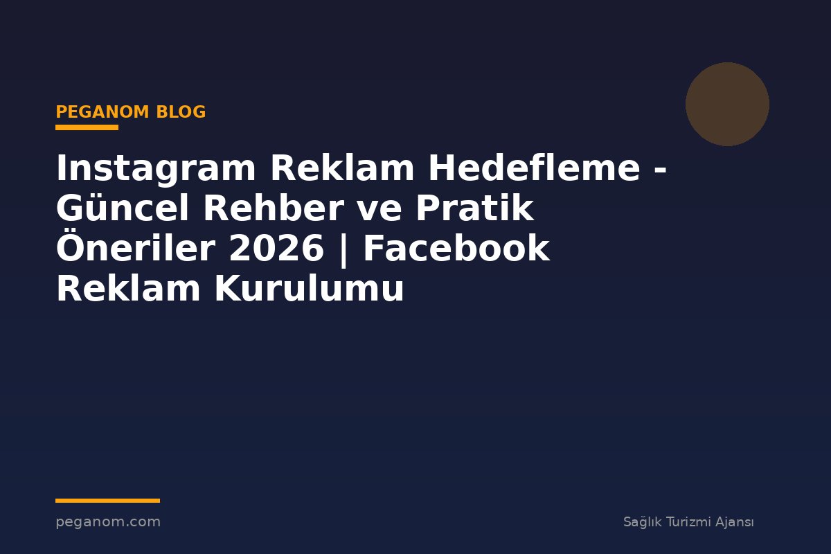 Instagram Reklam Hedefleme - Güncel Rehber ve Pratik Öneriler 2026 | Facebook Reklam Kurulumu