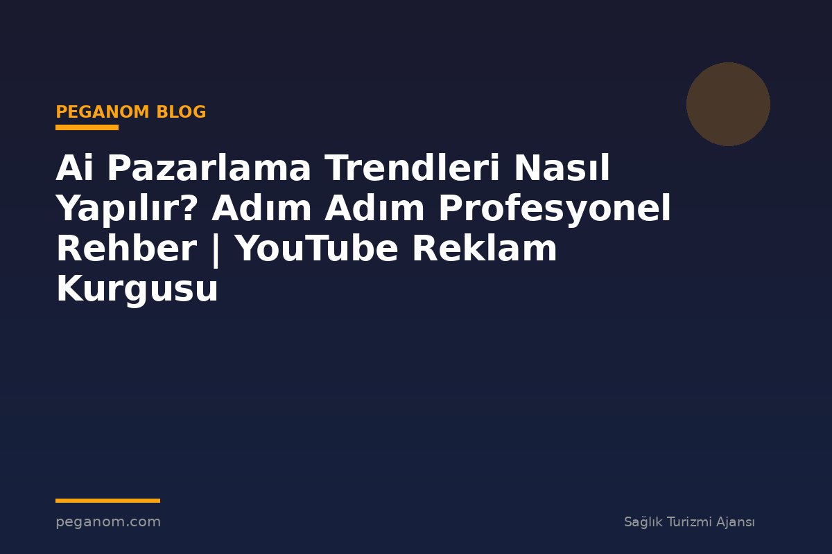 Ai Pazarlama Trendleri Nasıl Yapılır? Adım Adım Profesyonel Rehber | YouTube Reklam Kurgusu