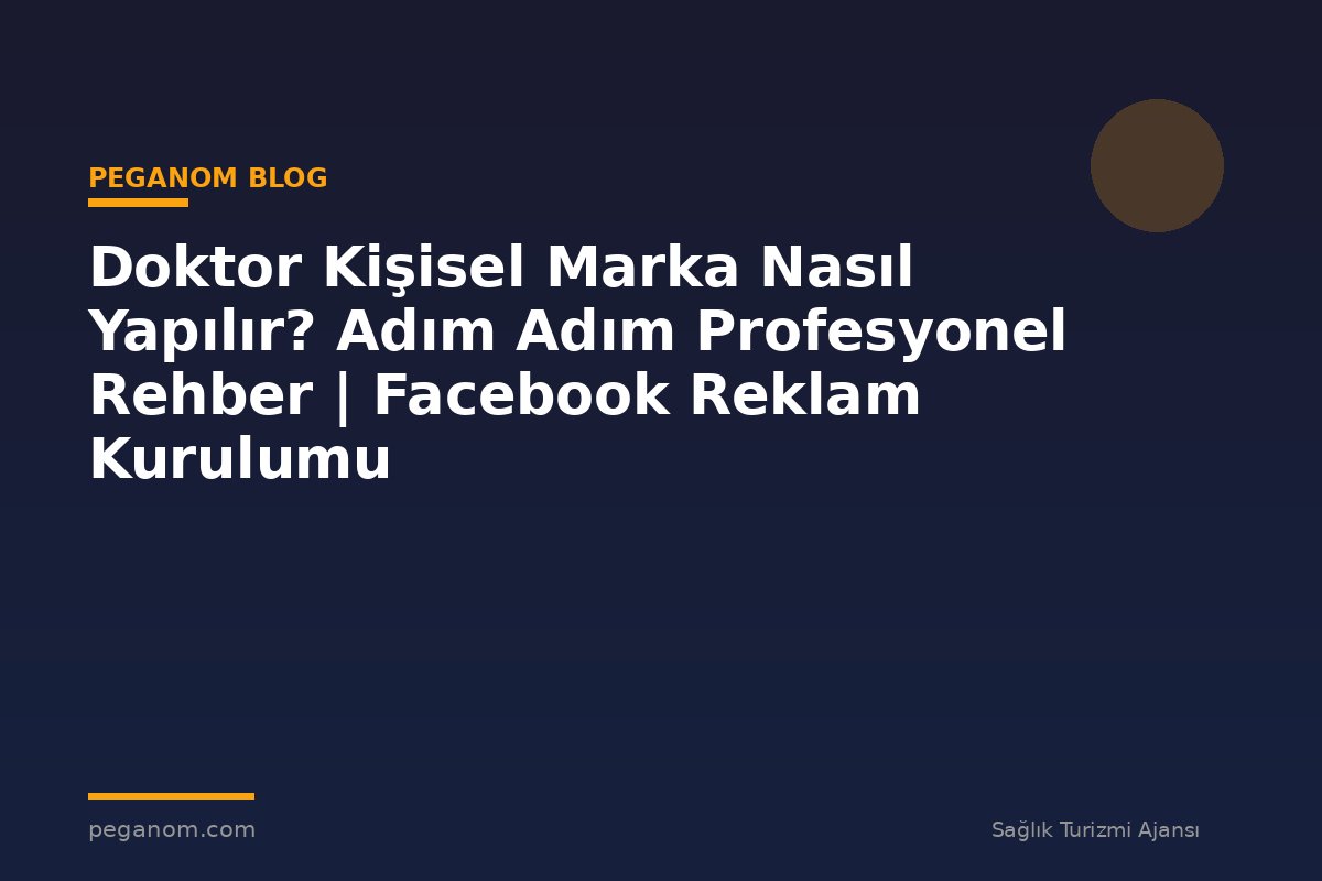 Doktor Kişisel Marka Nasıl Yapılır? Adım Adım Profesyonel Rehber | Facebook Reklam Kurulumu