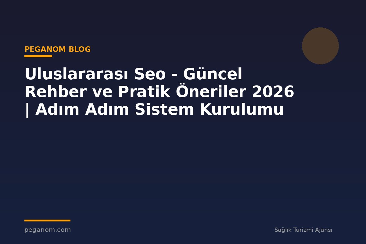 Uluslararası Seo - Güncel Rehber ve Pratik Öneriler 2026 | Adım Adım Sistem Kurulumu