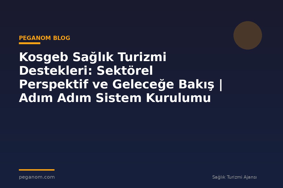 Kosgeb Sağlık Turizmi Destekleri: Sektörel Perspektif ve Geleceğe Bakış | Adım Adım Sistem Kurulumu