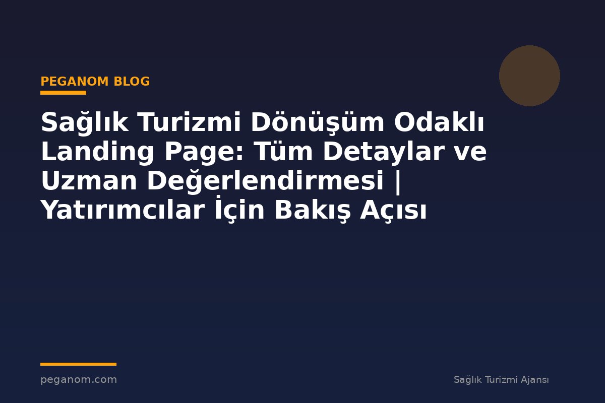 Sağlık Turizmi Dönüşüm Odaklı Landing Page: Tüm Detaylar ve Uzman Değerlendirmesi | Yatırımcılar İçin Bakış Açısı