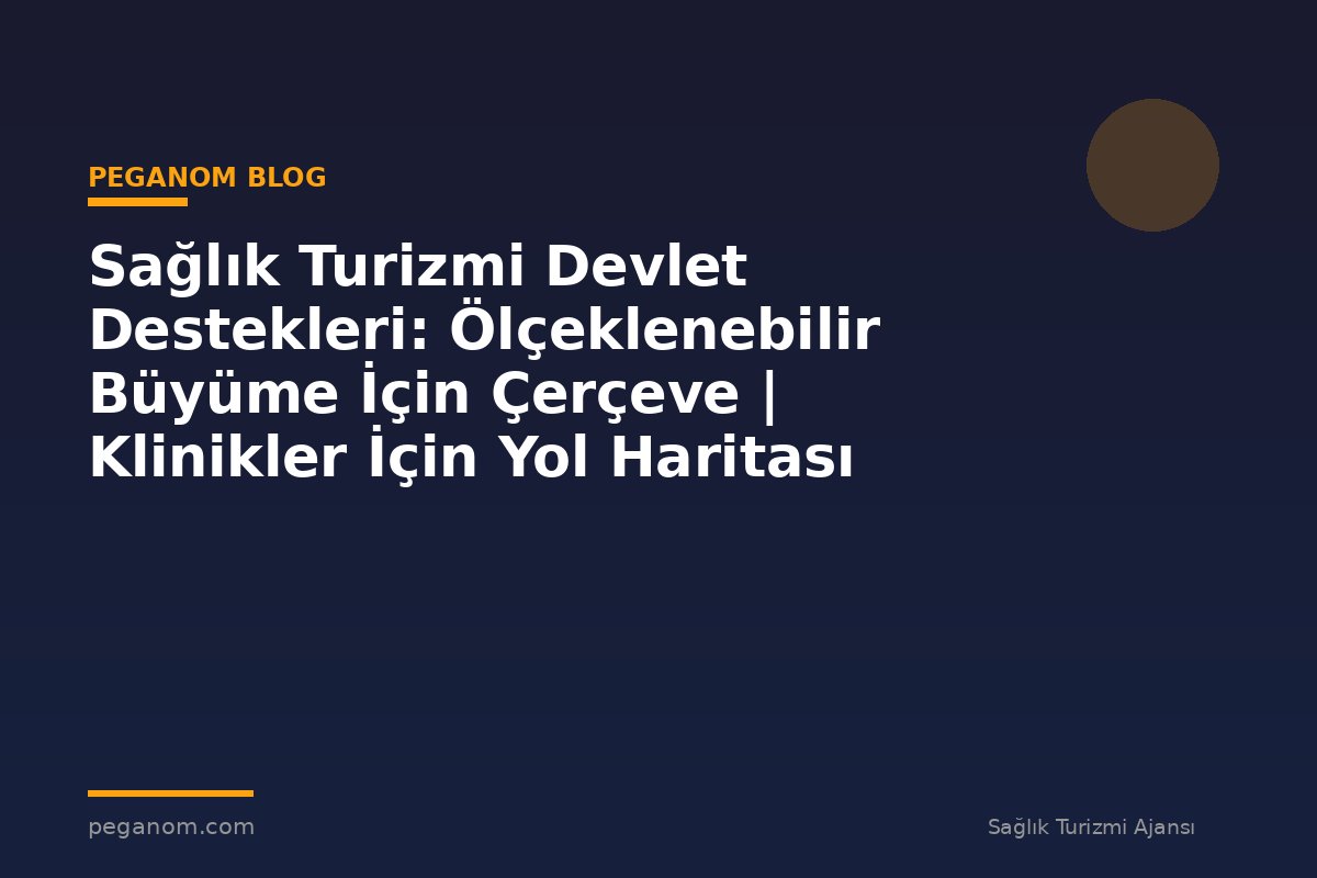 Sağlık Turizmi Devlet Destekleri: Ölçeklenebilir Büyüme İçin Çerçeve | Klinikler İçin Yol Haritası