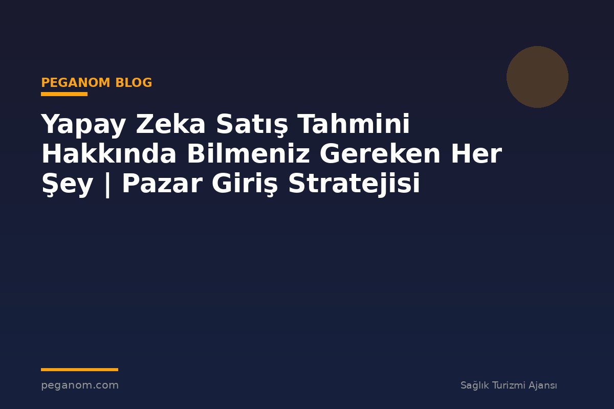 Yapay Zeka Satış Tahmini Hakkında Bilmeniz Gereken Her Şey | Pazar Giriş Stratejisi