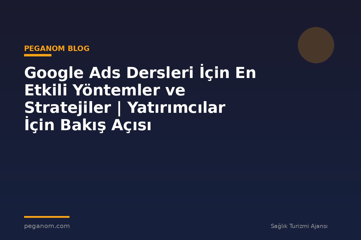 Google Ads Dersleri İçin En Etkili Yöntemler ve Stratejiler | Yatırımcılar İçin Bakış Açısı