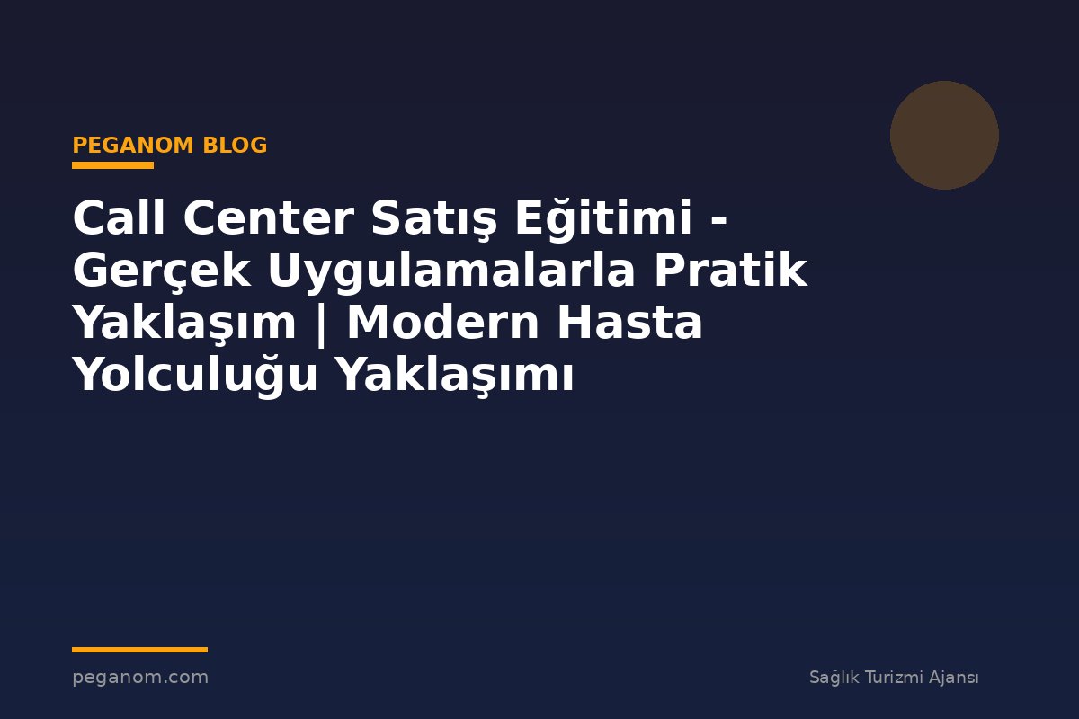 Call Center Satış Eğitimi - Gerçek Uygulamalarla Pratik Yaklaşım | Modern Hasta Yolculuğu Yaklaşımı
