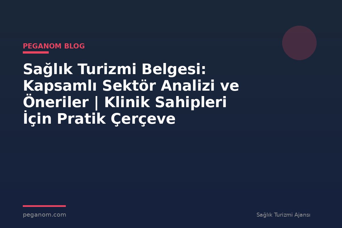 Sağlık Turizmi Belgesi: Kapsamlı Sektör Analizi ve Öneriler | Klinik Sahipleri İçin Pratik Çerçeve
