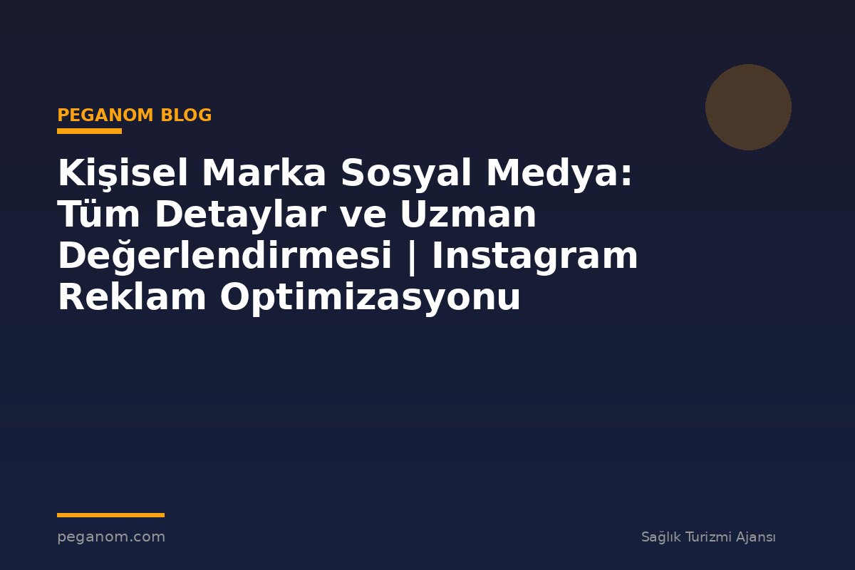 Kişisel Marka Sosyal Medya: Tüm Detaylar ve Uzman Değerlendirmesi | Instagram Reklam Optimizasyonu