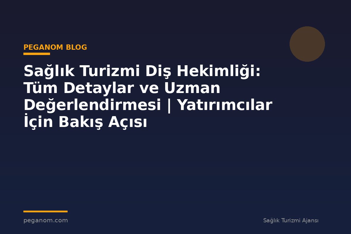 Sağlık Turizmi Diş Hekimliği: Tüm Detaylar ve Uzman Değerlendirmesi | Yatırımcılar İçin Bakış Açısı