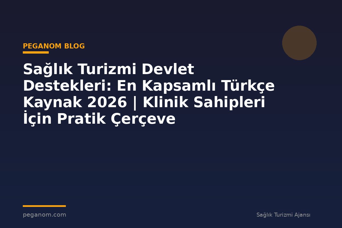 Sağlık Turizmi Devlet Destekleri: En Kapsamlı Türkçe Kaynak 2026 | Klinik Sahipleri İçin Pratik Çerçeve