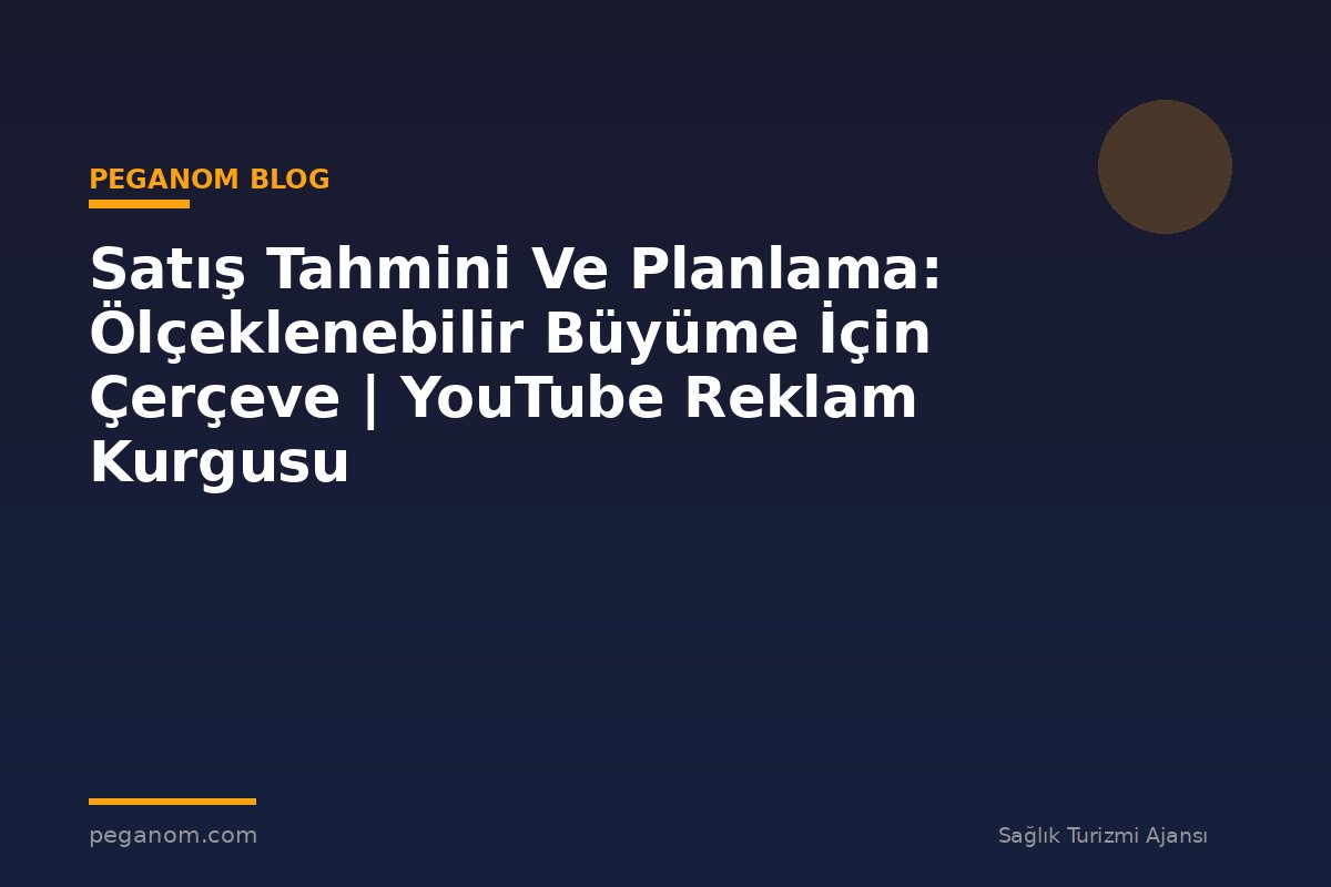 Satış Tahmini Ve Planlama: Ölçeklenebilir Büyüme İçin Çerçeve | YouTube Reklam Kurgusu