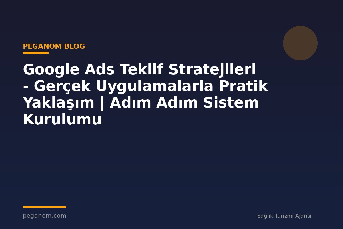 Google Ads Teklif Stratejileri - Gerçek Uygulamalarla Pratik Yaklaşım | Adım Adım Sistem Kurulumu