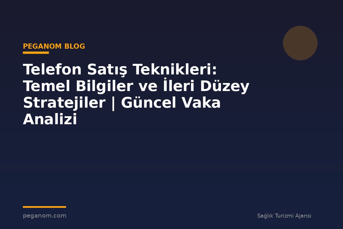 Telefon Satış Teknikleri: Temel Bilgiler ve İleri Düzey Stratejiler | Güncel Vaka Analizi