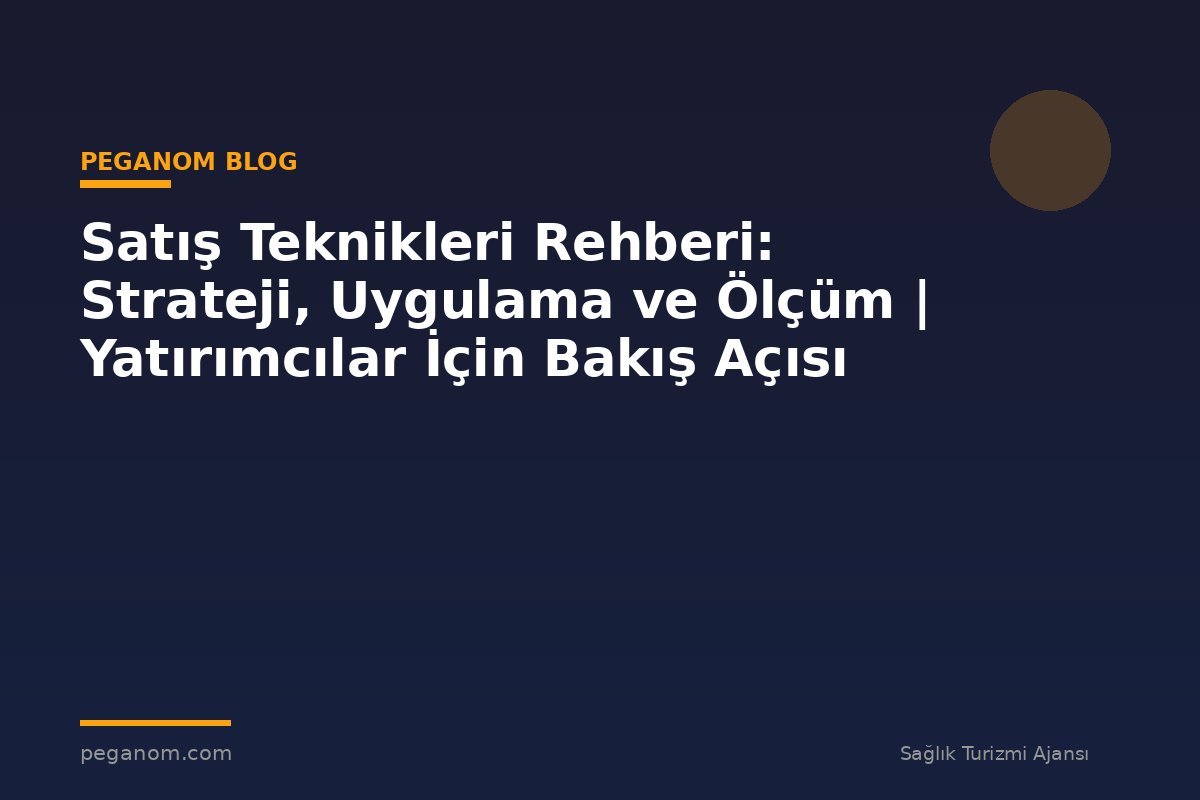Satış Teknikleri Rehberi: Strateji, Uygulama ve Ölçüm | Yatırımcılar İçin Bakış Açısı