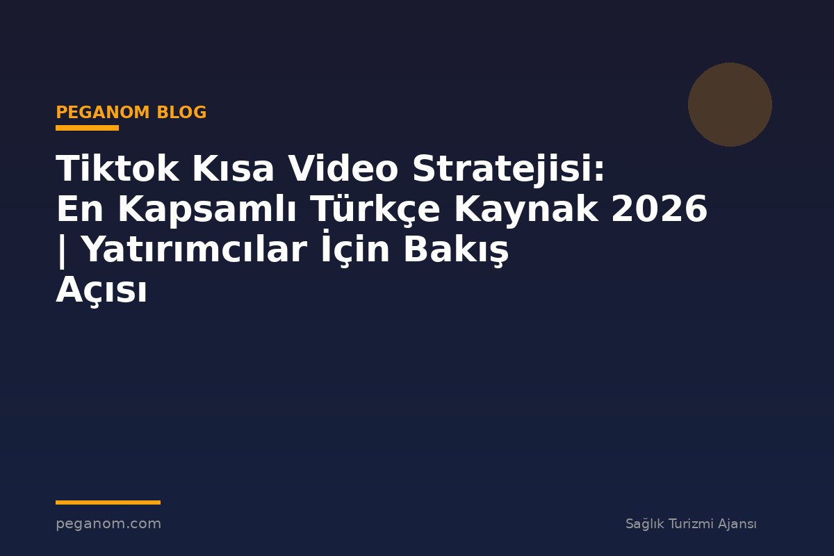 Tiktok Kısa Video Stratejisi: En Kapsamlı Türkçe Kaynak 2026 | Yatırımcılar İçin Bakış Açısı