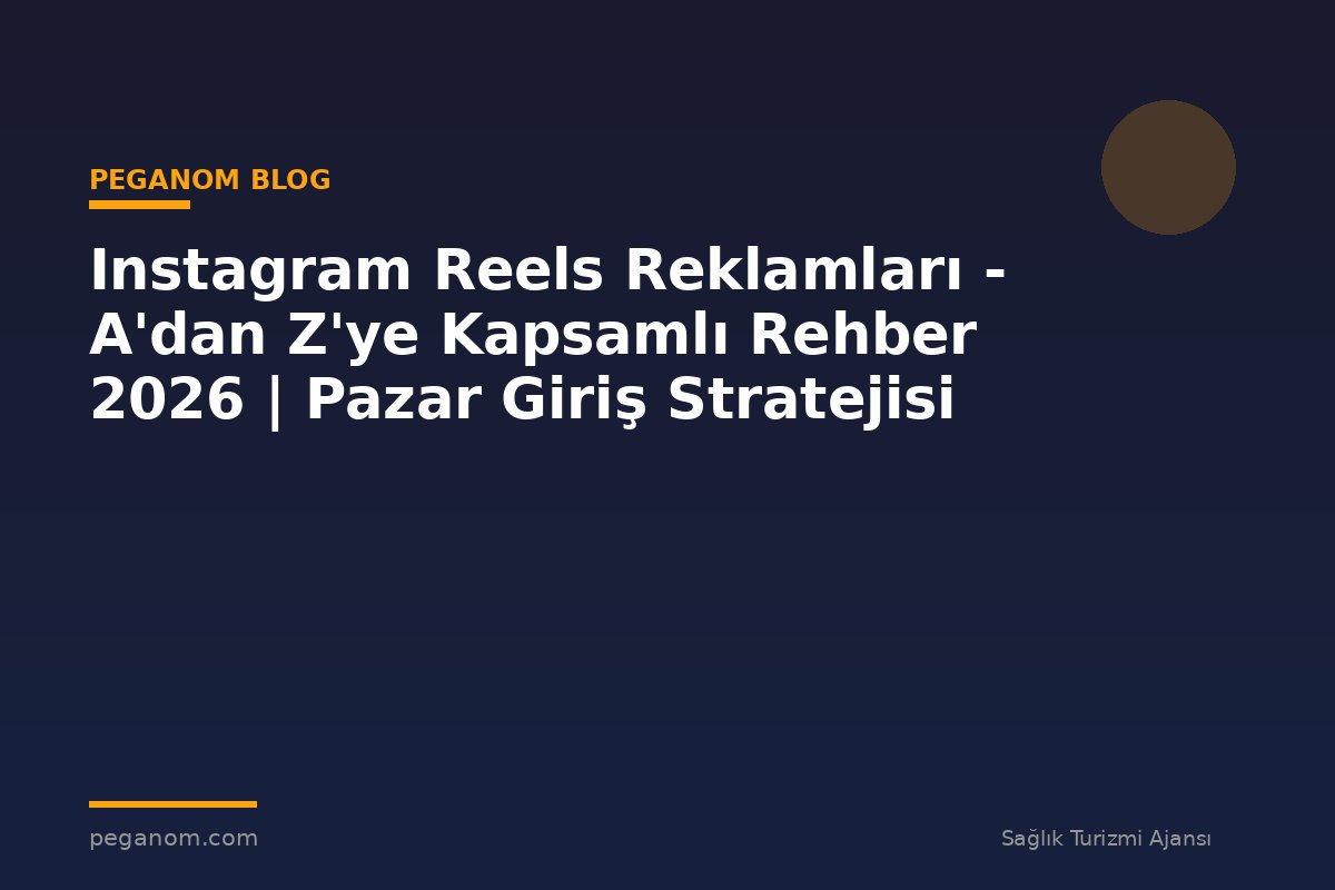 Instagram Reels Reklamları - A'dan Z'ye Kapsamlı Rehber 2026 | Pazar Giriş Stratejisi