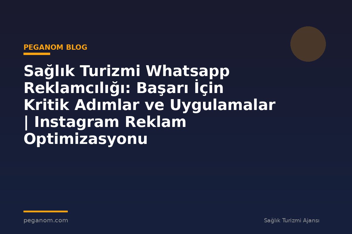 Sağlık Turizmi Whatsapp Reklamcılığı: Başarı İçin Kritik Adımlar ve Uygulamalar | Instagram Reklam Optimizasyonu