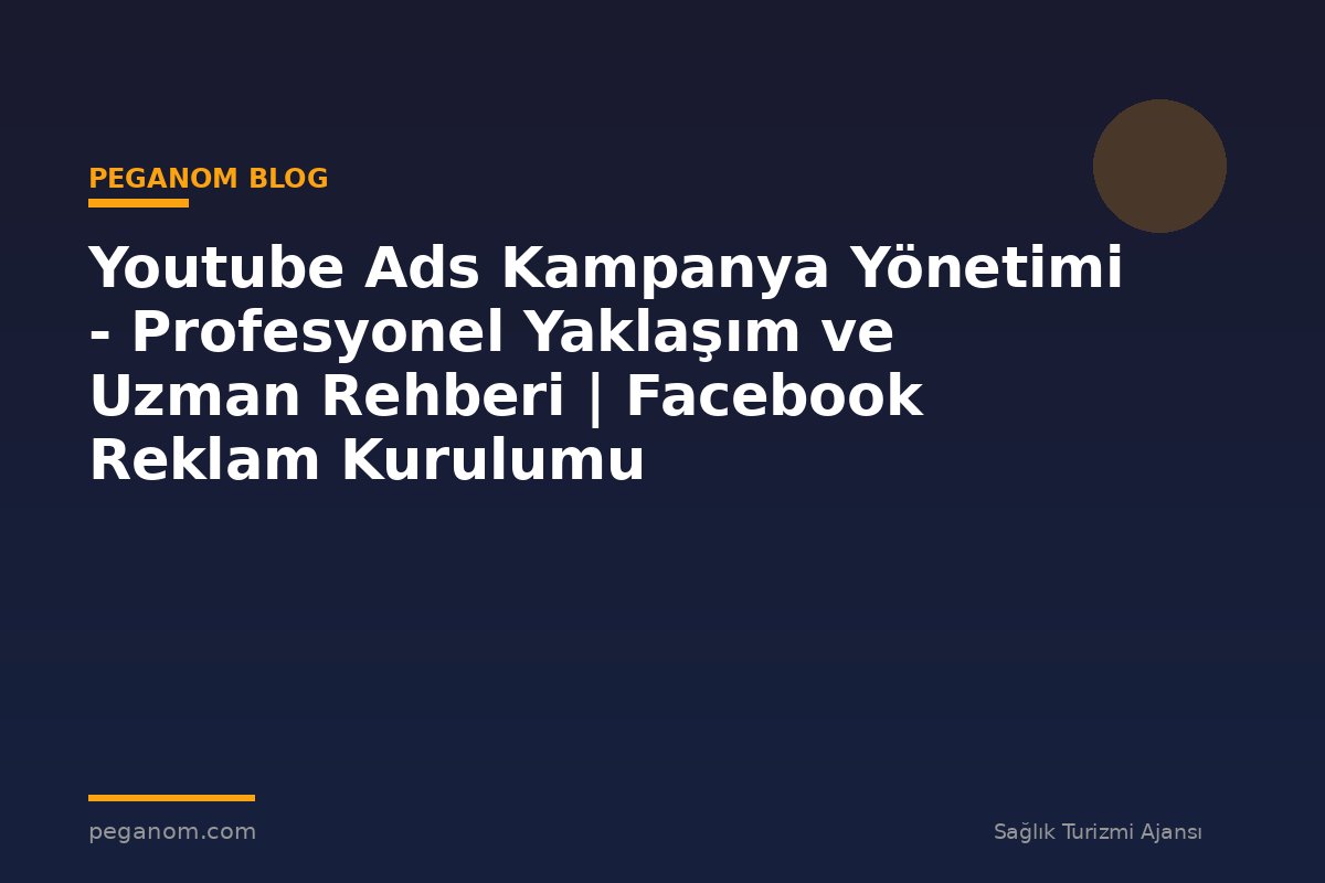 Youtube Ads Kampanya Yönetimi - Profesyonel Yaklaşım ve Uzman Rehberi | Facebook Reklam Kurulumu