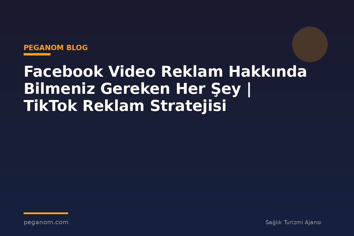 Facebook Video Reklam Hakkında Bilmeniz Gereken Her Şey | TikTok Reklam Stratejisi