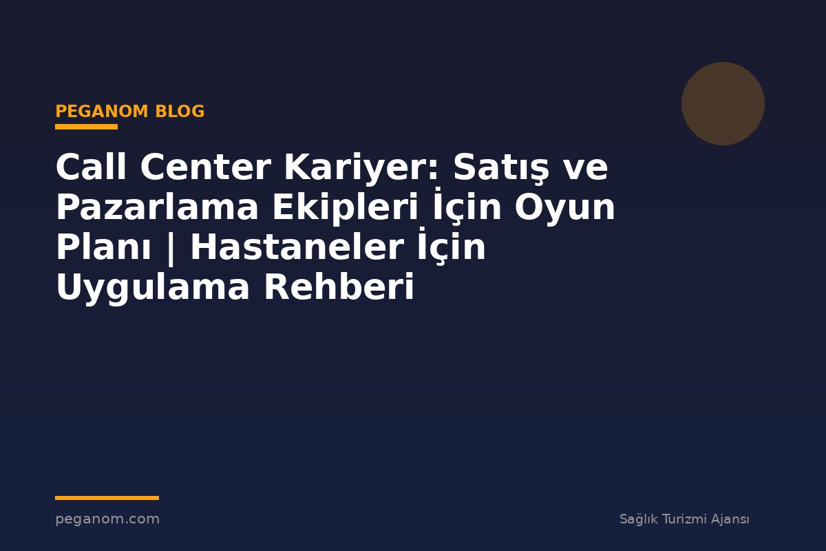 Call Center Kariyer: Satış ve Pazarlama Ekipleri İçin Oyun Planı | Hastaneler İçin Uygulama Rehberi
