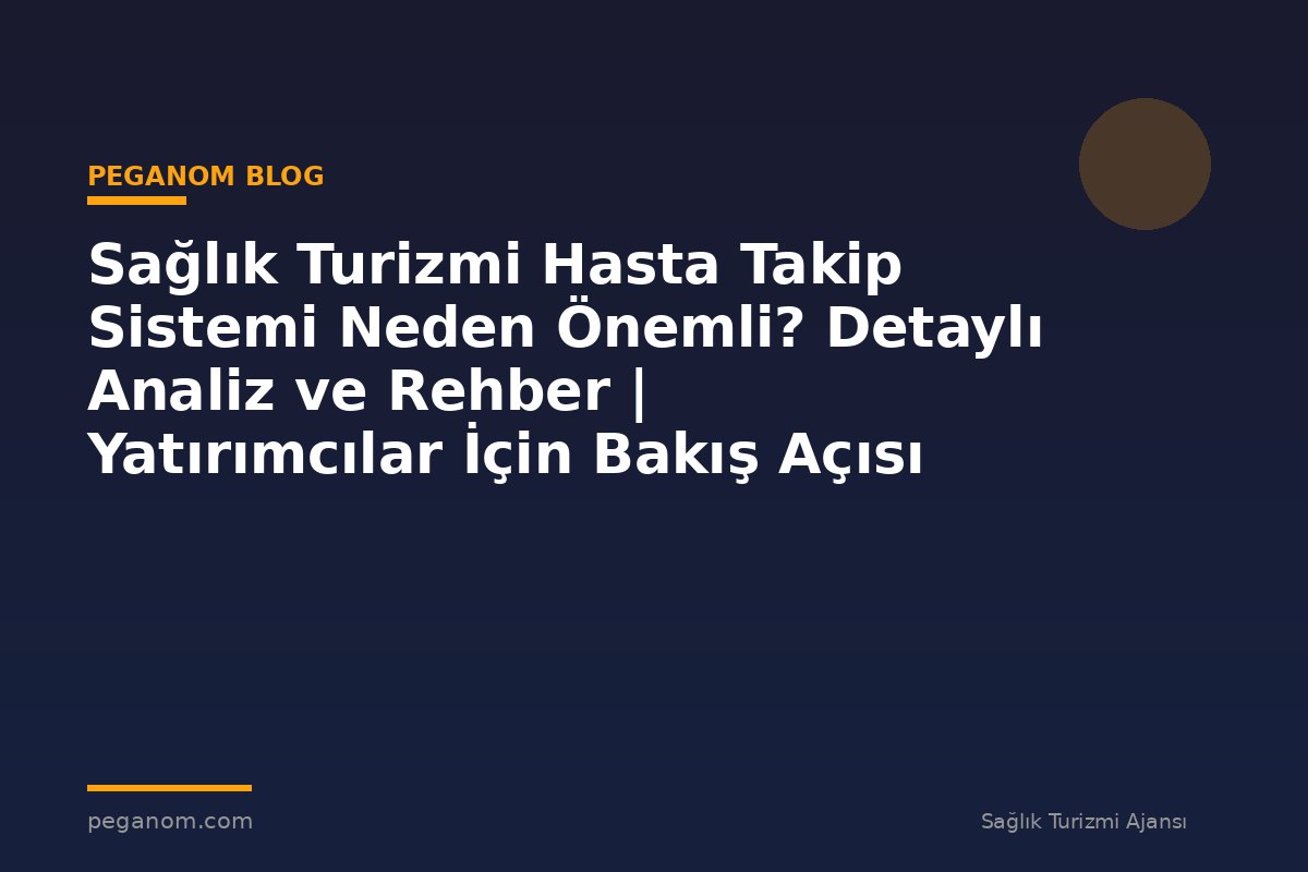 Sağlık Turizmi Hasta Takip Sistemi Neden Önemli? Detaylı Analiz ve Rehber | Yatırımcılar İçin Bakış Açısı