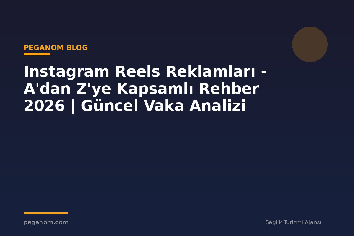 Instagram Reels Reklamları - A'dan Z'ye Kapsamlı Rehber 2026 | Güncel Vaka Analizi