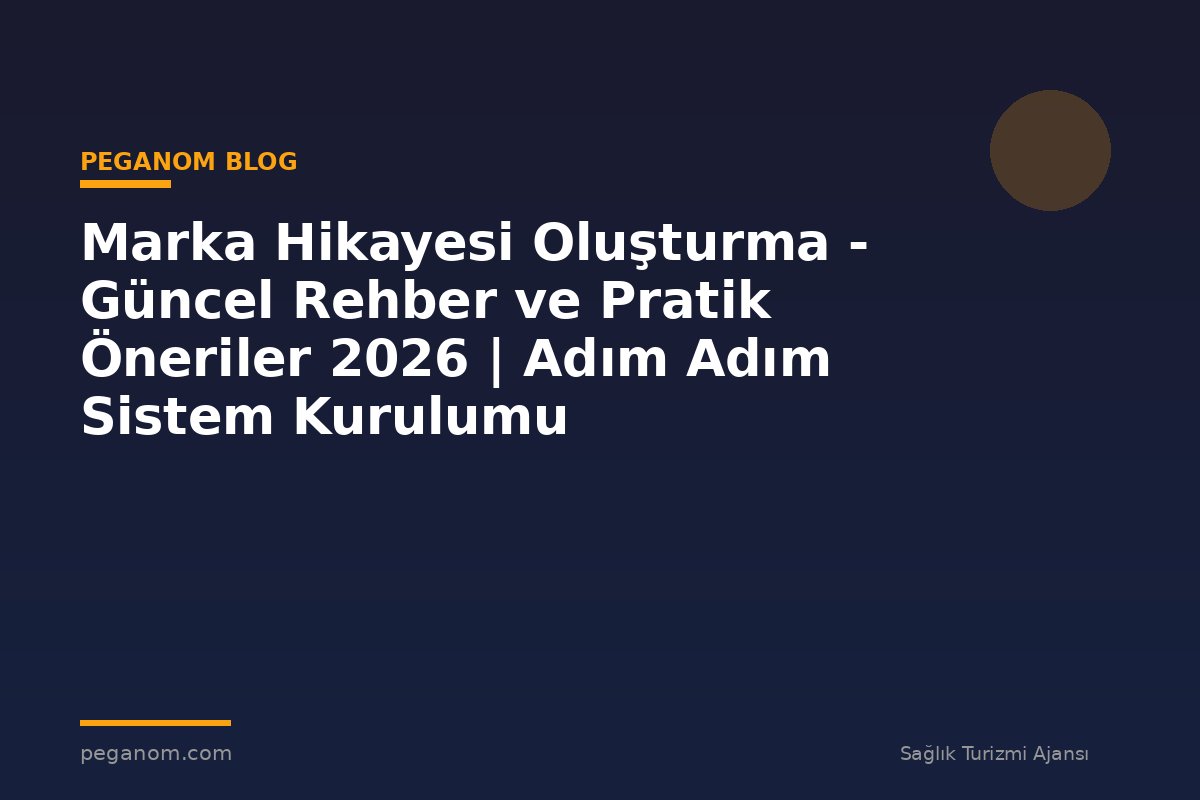 Marka Hikayesi Oluşturma - Güncel Rehber ve Pratik Öneriler 2026 | Adım Adım Sistem Kurulumu
