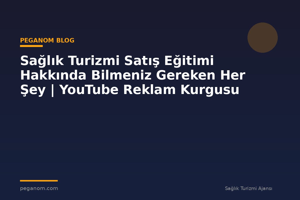 Sağlık Turizmi Satış Eğitimi Hakkında Bilmeniz Gereken Her Şey | YouTube Reklam Kurgusu