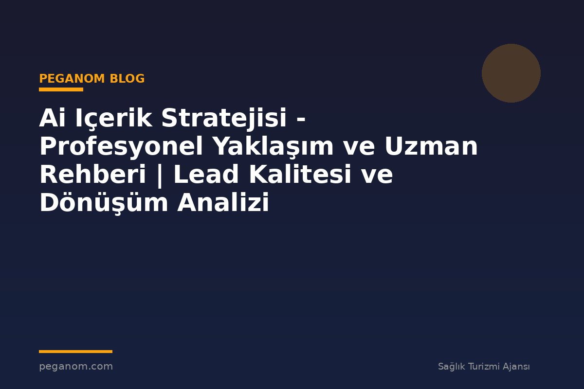 Ai Içerik Stratejisi - Profesyonel Yaklaşım ve Uzman Rehberi | Lead Kalitesi ve Dönüşüm Analizi