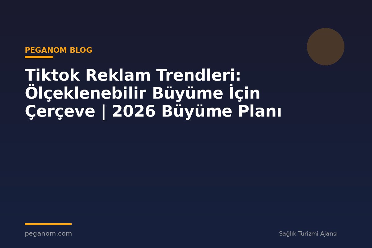 Tiktok Reklam Trendleri: Ölçeklenebilir Büyüme İçin Çerçeve | 2026 Büyüme Planı
