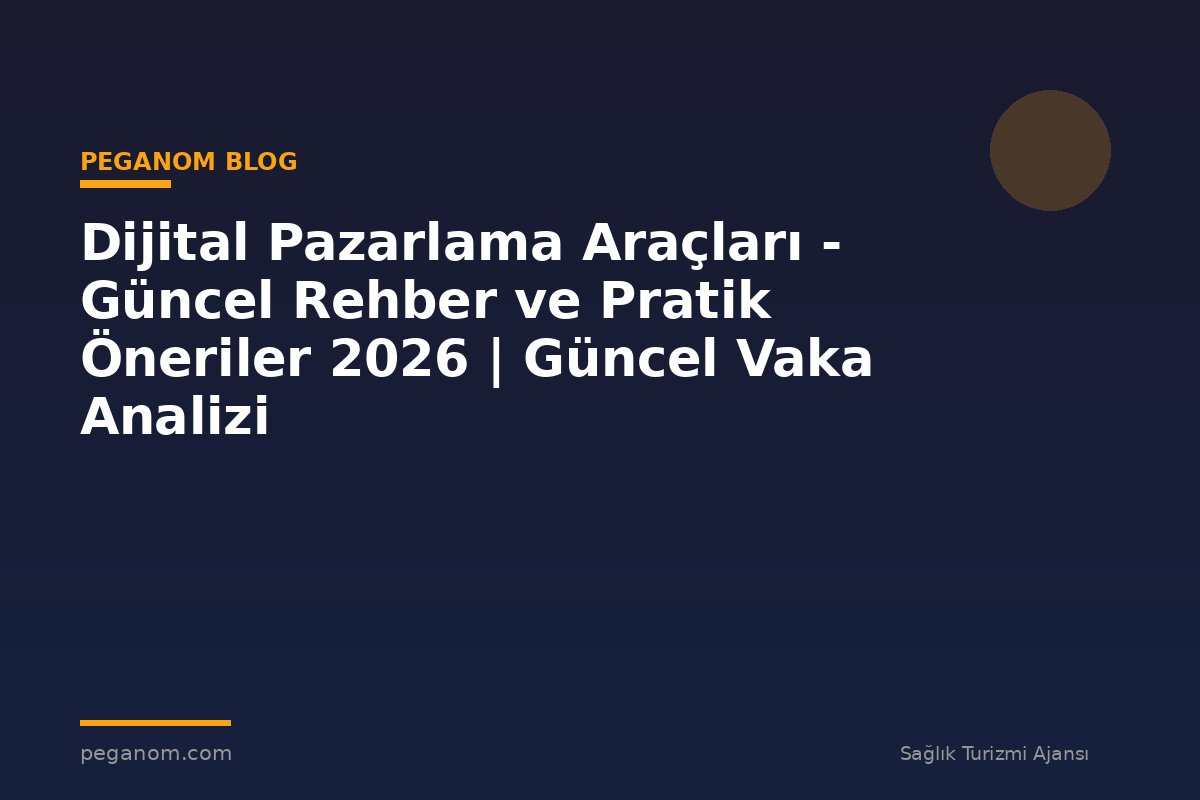 Dijital Pazarlama Araçları - Güncel Rehber ve Pratik Öneriler 2026 | Güncel Vaka Analizi