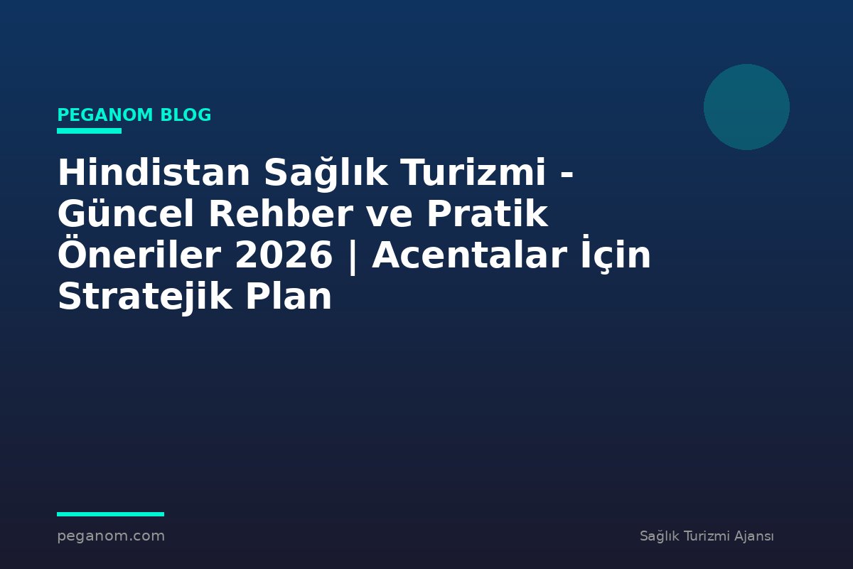 Hindistan Sağlık Turizmi - Güncel Rehber ve Pratik Öneriler 2026 | Acentalar İçin Stratejik Plan