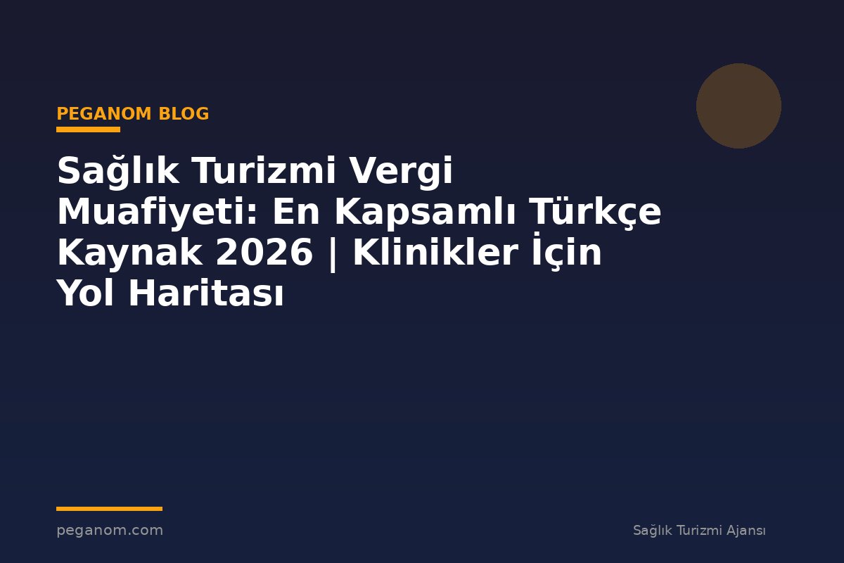 Sağlık Turizmi Vergi Muafiyeti: En Kapsamlı Türkçe Kaynak 2026 | Klinikler İçin Yol Haritası