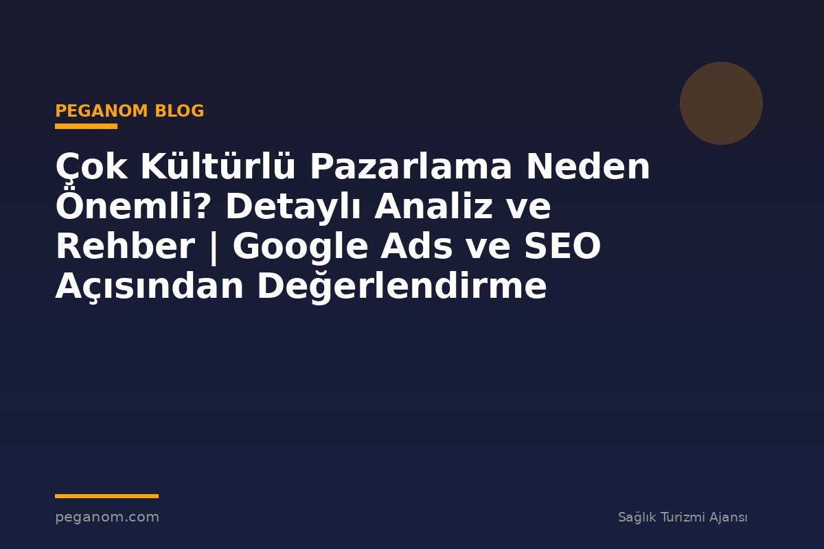 Çok Kültürlü Pazarlama Neden Önemli? Detaylı Analiz ve Rehber | Google Ads ve SEO Açısından Değerlendirme