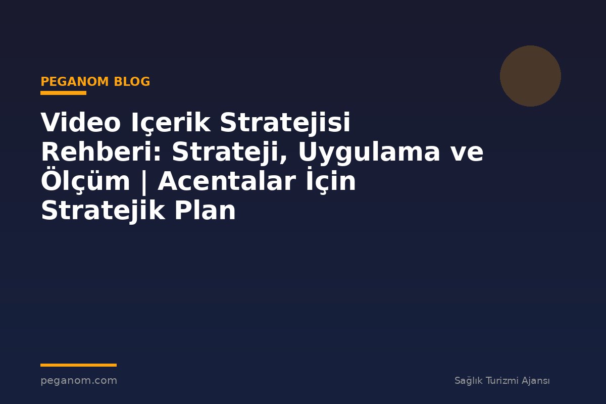 Video Içerik Stratejisi Rehberi: Strateji, Uygulama ve Ölçüm | Acentalar İçin Stratejik Plan