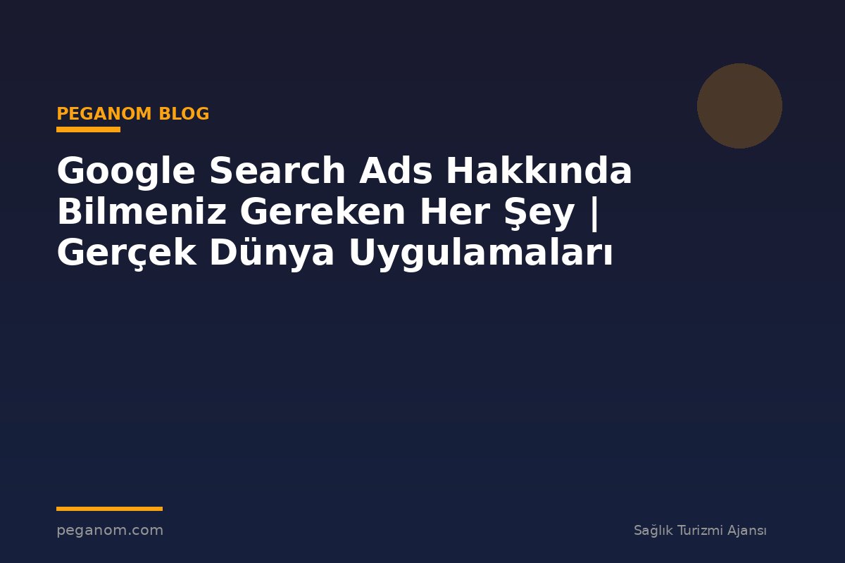 Google Search Ads Hakkında Bilmeniz Gereken Her Şey | Gerçek Dünya Uygulamaları