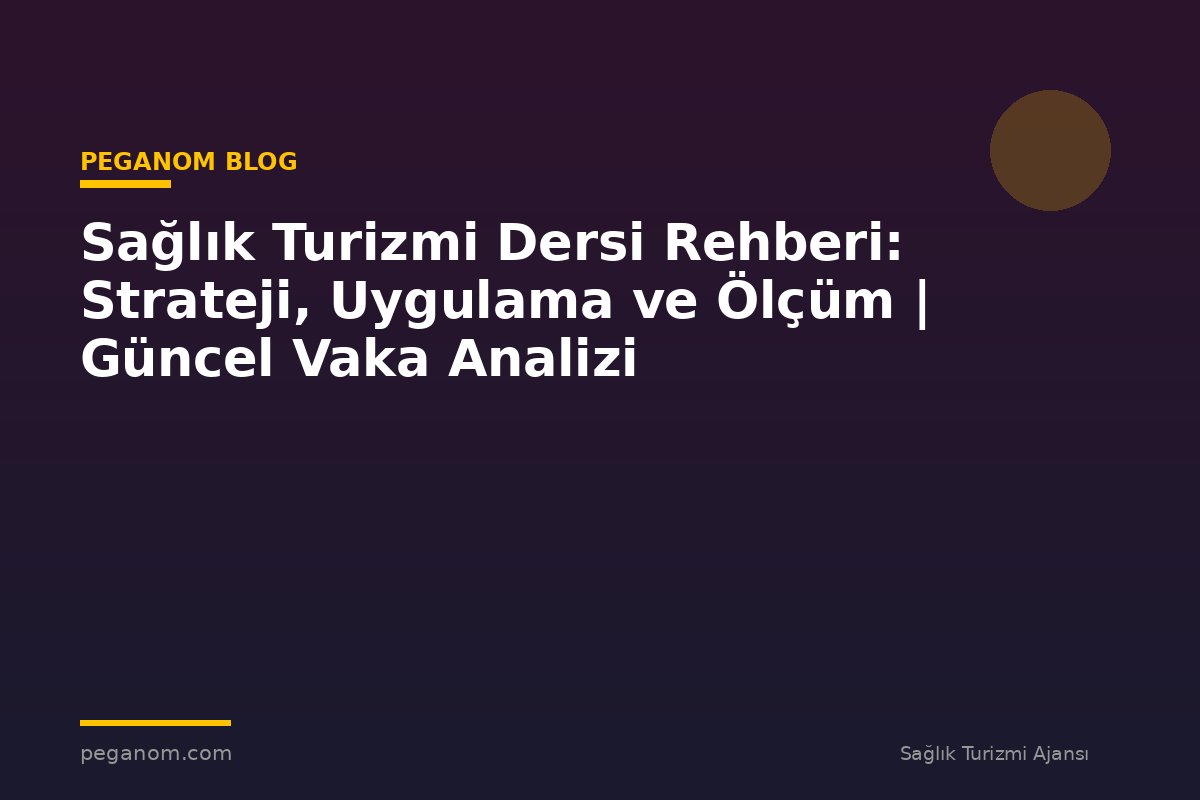 Sağlık Turizmi Dersi Rehberi: Strateji, Uygulama ve Ölçüm | Güncel Vaka Analizi