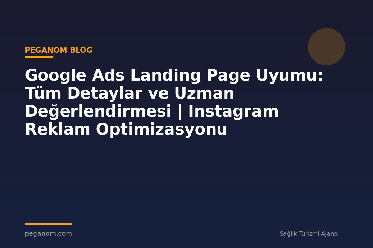 Google Ads Landing Page Uyumu: Tüm Detaylar ve Uzman Değerlendirmesi | Instagram Reklam Optimizasyonu