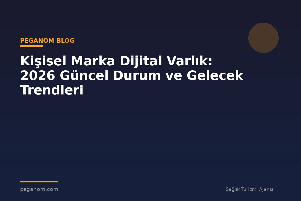 Kişisel Marka Dijital Varlık: 2026 Güncel Durum ve Gelecek Trendleri