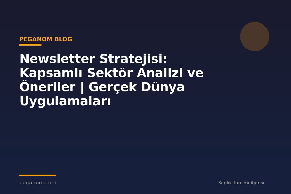Newsletter Stratejisi: Kapsamlı Sektör Analizi ve Öneriler | Gerçek Dünya Uygulamaları