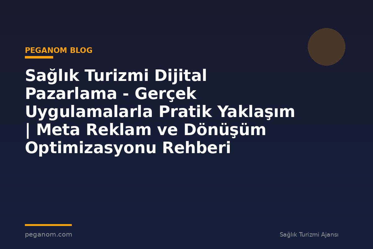 Sağlık Turizmi Dijital Pazarlama - Gerçek Uygulamalarla Pratik Yaklaşım | Meta Reklam ve Dönüşüm Optimizasyonu Rehberi